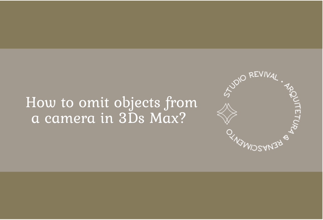 How to omit objects from a camera in 3Ds Max? - Revival Arquitetura e ...
